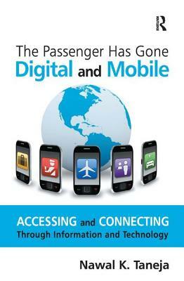 The Passenger Has Gone Digital and Mobile: Accessing and Connecting Through Information and Technology by Nawal K. Taneja