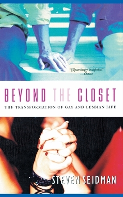 Beyond the Closet: The Transformation of Gay and Lesbian Life by Steven Seidman