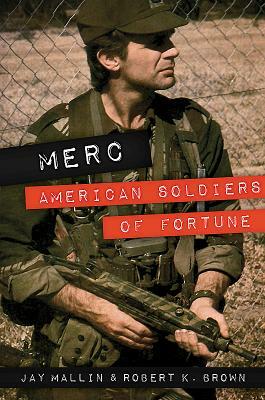 Merc: American Soldiers of Fortune by Jay Mallin, Robert K. Brown