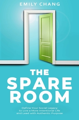 The Spare Room: Define Your Social Legacy to Live a More Intentional Life and Lead with Authentic Purpose by Emily Chang