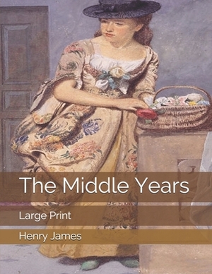 The Middle Years: Large Print by Henry James