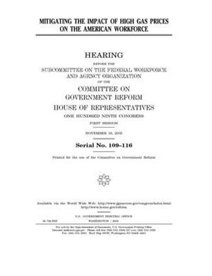 Mitigating the impact of high gas prices on the American workforce by Committee on Government Reform (house), United St Congress, United States House of Representatives