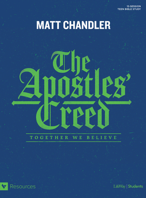 The Apostles' Creed - Teen Bible Study Book: Together We Believe by Matt Chandler