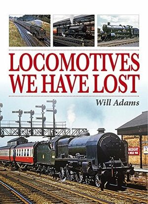 Locomotives We Have Lost by Will Adams