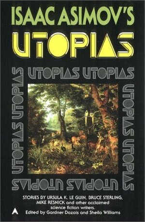 Isaac Asimov's Utopias by Kage Baker, Stephen Dedman, Ursula K. Le Guin, Bruce Sterling, David Marusek, Mike Resnick, Gardner Dozois, Sheila Williams, Tom Purdom, Ian R. MacLeod