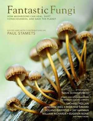 Fantastic Fungi: How Mushrooms Can Heal, Shift Consciousness, and Save the Planet by Suzanne Simard, Michael Pollan, Louie Schwartzberg, William Richards, Jay Harman, Eugenia Bone, Paul Stamets, Roland Griffiths, Andrew Weil