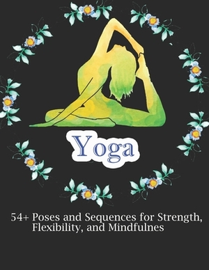 Yoga: 54+ Poses and Sequences for Strength, Flexibility, and Mindfulnes by Rieal Joshan Publishing House