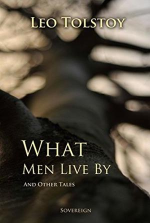 What Men Live By And Other Tales by Leo Tolstoy