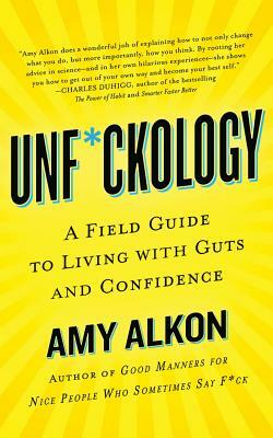 Unf*ckology: A Field Guide to Living with Guts and Confidence by Amy Alkon