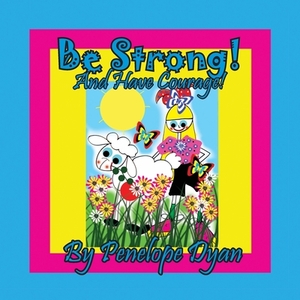 Be Strong! And Have Courage! by Penelope Dyan