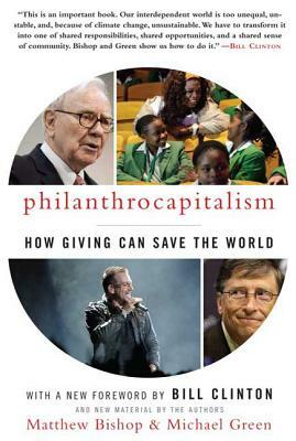Philanthrocapitalism: How Giving Can Save the World by Michael Green, Matthew Bishop