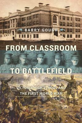 From Classroom to Battlefield: Victoria High School and the First World War by Barry M. Gough