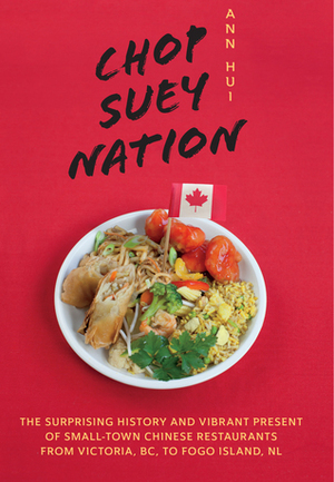 Chop Suey Nation: The Legion Cafe and Other Stories from Canada's Chinese Restaurants by Ann Hui