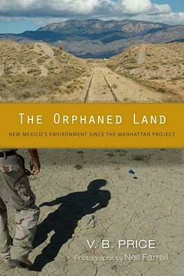 The Orphaned Land: New Mexico's Environment Since the Manhattan Project by V. B. Price
