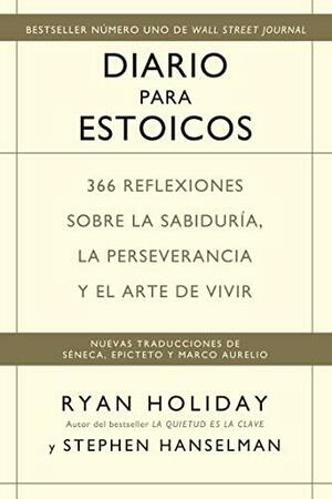 Diario para estoicos: 366 reflexiones sobre la sabiduría, la perseverancia y el arte de vivir by Ryan Holiday, Stephen Hanselman