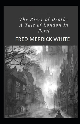 The River of Death: A Tale of London In Peril Illustrated by Fred Merrick White