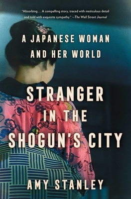 Stranger in the Shogun's City: A Japanese Woman and Her World by Amy Stanley