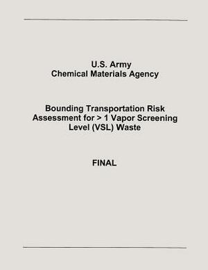 Bounding Transportation Risk Assessment for > 1 Vapor Screening Level (VSL) Waste by Department Of the Army, U. S. Army Chemical Materials Agency