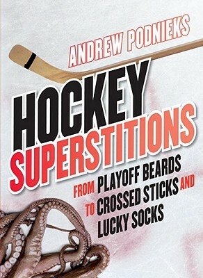 Hockey Superstitions: From Playoff Beards to Crossed Sticks and Lucky Socks by Andrew Podnieks