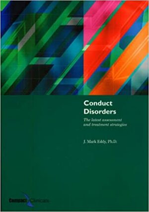 Conduct Disorders: The Latest Assessment and Treatment Strategies by J. Mark Eddy