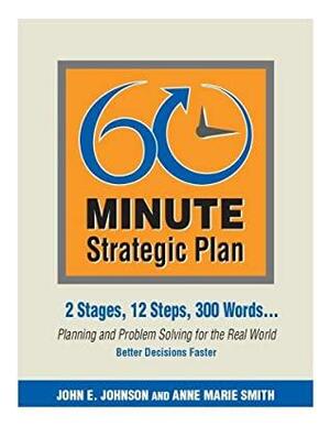 60 Minute Strategic Plan: 2 Stages, 12 Steps, 300 Words-- Planning and Problem Solving for the Real World by John E. Johnson