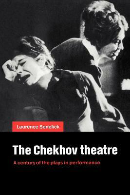 The Chekhov Theatre: A Century of the Plays in Performance by Laurence Senelick