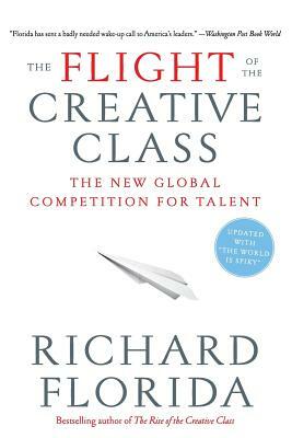 The Flight of the Creative Class: The New Global Competition for Talent by Richard Florida