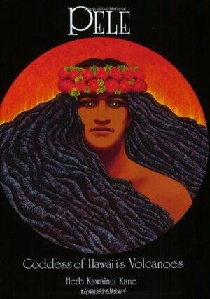 Pele: Goddess of Hawaiis Volcanoes by Herb Kawainui Kane