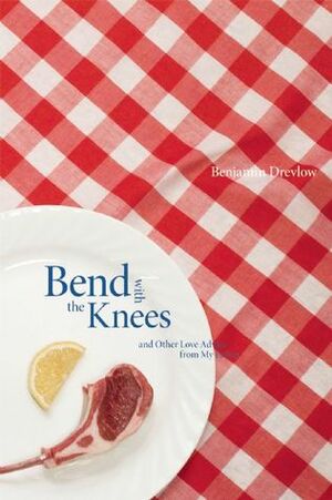 Bend with the Knees and Other Love Advice from My Father by Benjamin Drevlow