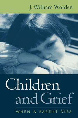 Children and Grief: When a Parent Dies by J. William Worden