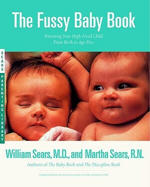 The Fussy Baby Book: Parenting Your High-Need Child from Birth to Age Five by William Sears, Martha Sears