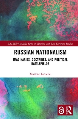 Russian Nationalism: Imaginaries, Doctrines, and Political Battlefields by Marlene Laruelle