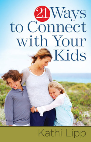 21 Ways to Connect with Your Kids by Kathi Lipp