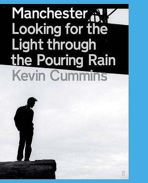 Manchester: Looking for the Light Through the Pouring Rain by Kevin Cummins, Kevin Cummins