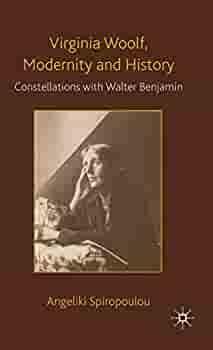 Virginia Woolf, Modernity and History: Constellations with Walter Benjamin by Angeliki Spiropoulou