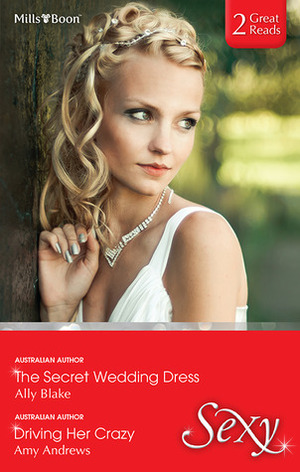 The Secret Wedding Dress / Driving Her Crazy by Ally Blake, Amy Andrews