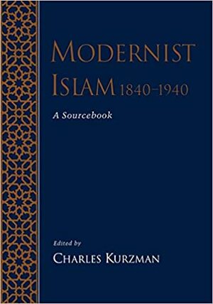 Modernist Islam, 1840-1940: A Sourcebook by Charles Kurzman