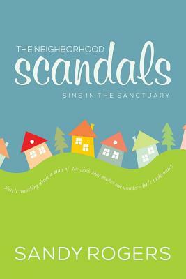 The Neighborhood Scandals: Sins in the Sanctuary by Sandy Rogers