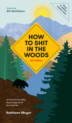 How to Shit in the Woods, 4th Edition: An Environmentally Sound Approach to a Lost Art by Kathleen Meyer