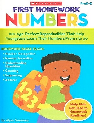 First Homework: Numbers, PreK-K: 60+ Age-Perfect Reproducibles That Help Youngsters Learn Their Numbers from 1 to 30 by Alyse Sweeney