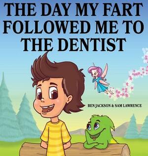 The Day My Fart Followed Me To The Dentist by Sam Lawrence, Ben Jackson