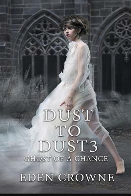 Dust to Dust 3: Ghost of a Chance by Eden Crowne