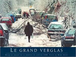 Le Grand Verglas: Recit En Images De LA Tempte De Janvier 1998 by Mark Abley