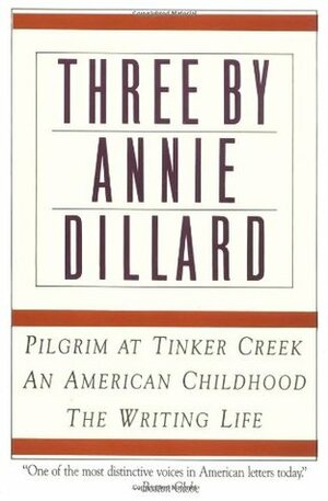 Three by Annie Dillard: Pilgrim at Tinker Creek, An American Childhood, The Writing Life by Annie Dillard