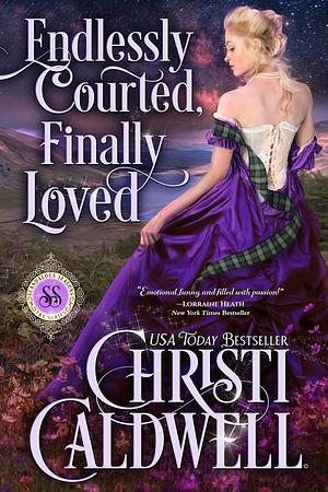 Endlessly Courted, Finally Loved by Christi Caldwell, Christi Caldwell