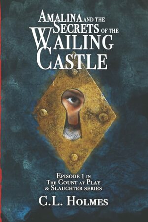 Amalina and the Secrets of the Wailing Castle: Episode 1 in the Count at Play & Slaughter series by C.L. Holmes