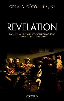 Revelation: Toward a Christian Theology of God's Self-Revelation by Gerald O'Collins