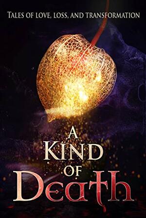 A Kind of Death by Katherine Massengill, Sophia Heotzler, H.A. Titus, Anna Tan, Rosalie Valentine, Kristina Mahr, Savannah Jezowski, Savannah Grace, Beka Gremikova, Zimri A.Z. Zoran, C.W. Briar, Janeen Ippolito, Bethany A. Jennings