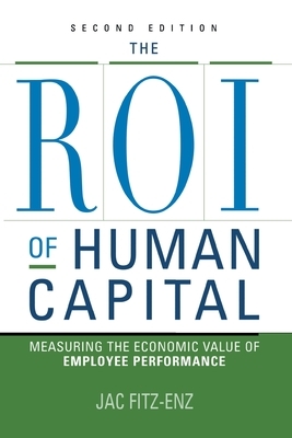 The ROI of Human Capital: Measuring the Economic Value of Employee Performance by Jac Fitz-Enz