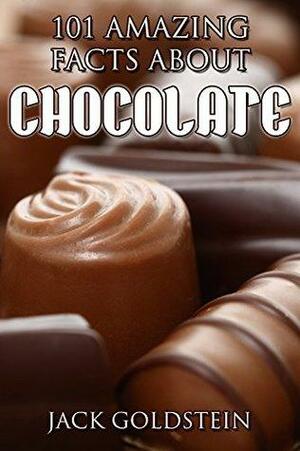 101 Amazing Facts about Chocolate by Jack Goldstein